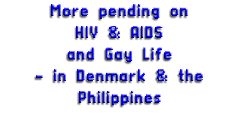 More pending on HIV & AIDS and Gay Life - in Denmark & the Philippines